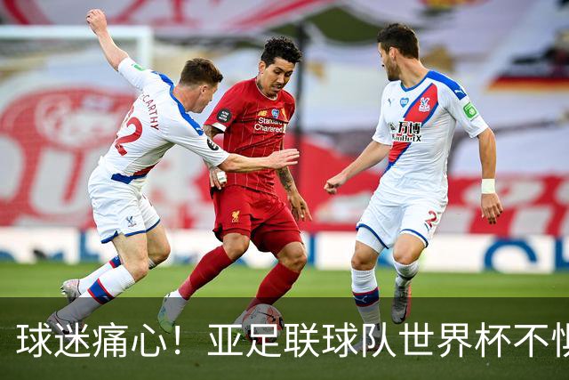 球迷痛心！亚足联球队世界杯不惧欧洲强敌 国足都赢不了泰国